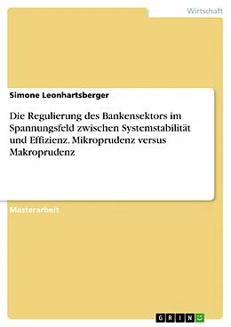 E-Book (pdf) Die Regulierung des Bankensektors im Spannungsfeld zwischen Systemstabilität und Effizienz. Mikroprudenz versus Makroprudenz von Simone Leonhartsberger