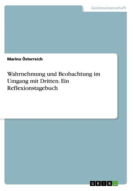 Wahrnehmung und Beobachtung im Umgang mit Dritten. Ein Reflexionstagebuch
