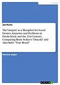 E-Book (pdf) The Vampire as a Metaphor for Social Desires, Anxieties and Problems in Fin-de-Siècle and the 21st Century. Comparing Bram Stoker's "Dracula" and Alan Ball's "True Blood" von Jan Hurta