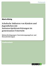 E-Book (pdf) Schulische Inklusion von Kindern und Jugendlichen mit Autismus-Spektrum-Störungen im gemeinsamen Unterricht von Maria König