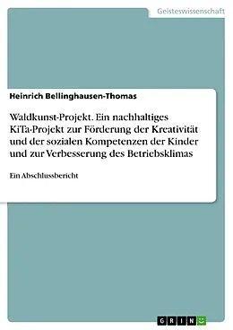 E-Book (pdf) Waldkunst-Projekt. Ein nachhaltiges KiTa-Projekt zur Förderung der Kreativität und der sozialen Kompetenzen der Kinder und zur Verbesserung des Betriebsklimas von Heinrich Bellinghausen-Thomas