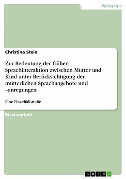 E-Book (pdf) Zur Bedeutung der frühen Sprachinteraktion zwischen Mutter und Kind unter Berücksichtigung der mütterlichen Sprachangebote und -anregungen von Christina Stein