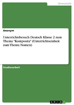 Kartonierter Einband Unterrichtsbesuch Deutsch Klasse 2 zum Thema "Komposita" (Unterrichtseinheit zum Thema Nomen) von Anonymous