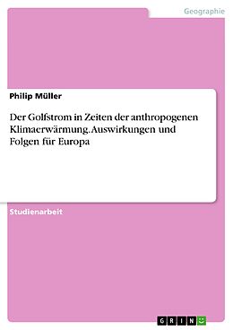 E-Book (pdf) Der Golfstrom in Zeiten der anthropogenen Klimaerwärmung. Auswirkungen und Folgen für Europa von Philip Müller