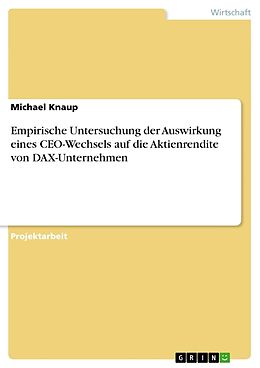 Kartonierter Einband Empirische Untersuchung der Auswirkung eines CEO-Wechsels auf die Aktienrendite von DAX-Unternehmen von Michael Knaup
