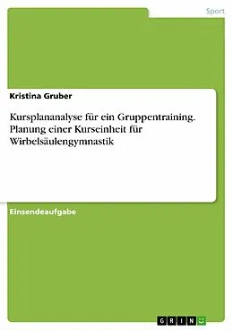 E-Book (pdf) Kursplananalyse für ein Gruppentraining. Planung einer Kurseinheit für Wirbelsäulengymnastik von Kristina Gruber