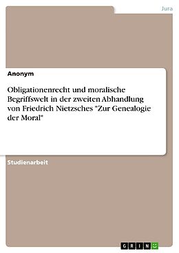 Kartonierter Einband Obligationenrecht und moralische Begriffswelt in der zweiten Abhandlung von Friedrich Nietzsches "Zur Genealogie der Moral" von Anonym