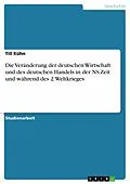 E-Book (pdf) Die Veränderung der deutschen Wirtschaft und des deutschen Handels in der NS-Zeit und während des 2.Weltkrieges von Till Kühn