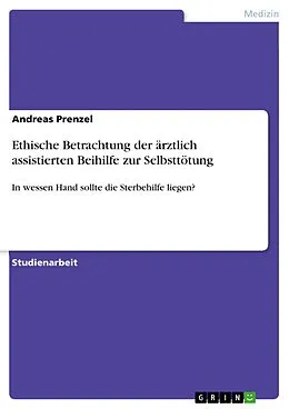 E-Book (pdf) Ethische Betrachtung der ärztlich assistierten Beihilfe zur Selbsttötung von Andreas Prenzel