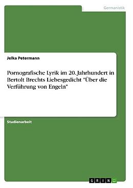 Kartonierter Einband Pornografische Lyrik im 20. Jahrhundert in Bertolt Brechts Liebesgedicht "Über die Verführung von Engeln" von Jelka Petermann