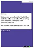 E-Book (pdf) Bildung und gesundheitliche Ungleichheit im höheren Lebensalter. Eine Überprüfung der Divergenz-, Konvergenz- und Kontinuitätsthesen von Elena M.