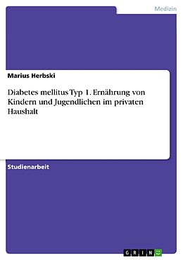 E-Book (pdf) Diabetes mellitus Typ 1. Ernährung von Kindern und Jugendlichen im privaten Haushalt von Marius Herbski