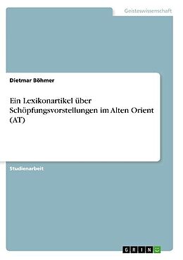 Kartonierter Einband Ein Lexikonartikel über Schöpfungsvorstellungen im Alten Orient (AT) von Dietmar Böhmer