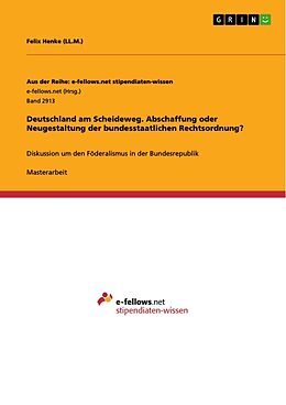 Kartonierter Einband Deutschland am Scheideweg. Abschaffung oder Neugestaltung der bundesstaatlichen Rechtsordnung? von Felix Henke (LL. M.