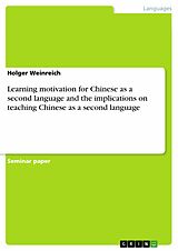 E-Book (pdf) Learning motivation for Chinese as a second language and the implications on teaching Chinese as a second language von Holger Weinreich