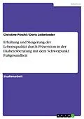 E-Book (pdf) Erhaltung und Steigerung der Lebensqualität durch Prävention in der Diabetesberatung mit dem Schwerpunkt Fußgesundheit von Christine Pöschl, Doris Leibetseder