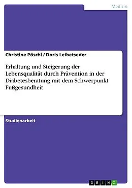 E-Book (pdf) Erhaltung und Steigerung der Lebensqualität durch Prävention in der Diabetesberatung mit dem Schwerpunkt Fußgesundheit von Christine Pöschl, Doris Leibetseder