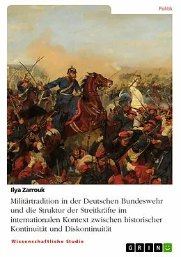 E-Book (pdf) Militärtradition in der Deutschen Bundeswehr und die Struktur der Streitkräfte im internationalen Kontext zwischen historischer Kontinuität und Diskontinuität von Ilya Zarrouk