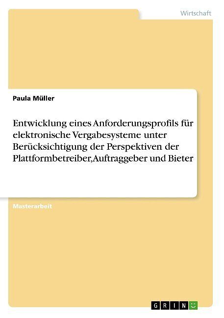 Entwicklung eines Anforderungsprofils für elektronische Vergabesysteme unter Berücksichtigung der Perspektiven der Plattformbetreiber, Auftraggeber und Bieter