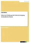 E-Book (pdf) Ideen zur Stärkung der Güterversorgung im ländlichen Raum von Lola Reiter