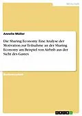 E-Book (pdf) Die Sharing Economy. Eine Analyse der Motivation zur Teilnahme an der Sharing Economy am Beispiel von Airbnb aus der Sicht des Gastes von Annelie Müller