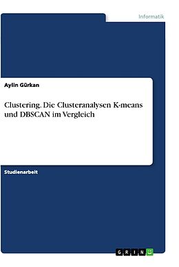 Kartonierter Einband Clustering. Die Clusteranalysen K-means und DBSCAN im Vergleich von Aylin Gürkan