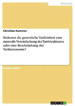 E-Book (pdf) Bedeutet die gesetzliche Tarifeinheit eine sinnvolle Vereinfachung der Tarifstrukturen oder eine Beschränkung der Tarifautonomie? von Christian Kummer