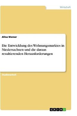 Kartonierter Einband Die Entwicklung des Wohnungsmarktes in Niedersachsen und die daraus resultierenden Herausforderungen von Alina Werner