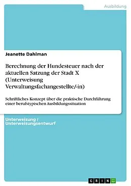 E-Book (pdf) Berechnung der Hundesteuer nach der aktuellen Satzung der Stadt X (Unterweisung Verwaltungsfachangestellte/-in) von Jeanette Dahlman