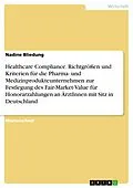 E-Book (pdf) Healthcare Compliance. Richtgrößen und Kriterien für die Pharma- und Medizinprodukteunternehmen zur Festlegung des Fair-Market-Value für Honorarzahlungen an ÄrztInnen mit Sitz in Deutschland von Nadine Bliedung