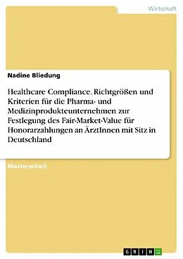 E-Book (pdf) Healthcare Compliance. Richtgrößen und Kriterien für die Pharma- und Medizinprodukteunternehmen zur Festlegung des Fair-Market-Value für Honorarzahlungen an ÄrztInnen mit Sitz in Deutschland von Nadine Bliedung