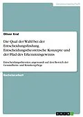 E-Book (pdf) Die Qual der Wahl bei der Entscheidungsfindung. Entscheidungstheoretische Konzepte und der Pfad des Erkenntnisgewinns von Oliver Kral