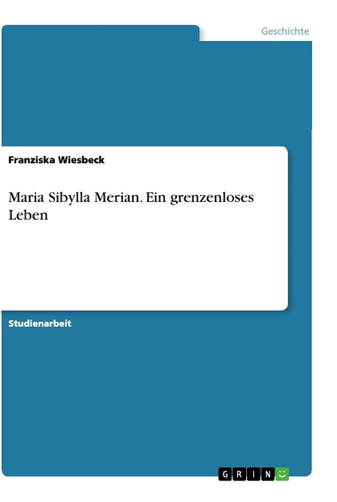Maria Sibylla Merian. Ein grenzenloses Leben