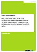 E-Book (pdf) Das Ringen um das Ich. Aspekte adoleszenter Identitätsentwicklung in "Aristoteles und Dante entdecken die Geheimnisse des Universums" von B. A. Saénz von Marie Annette Laufer