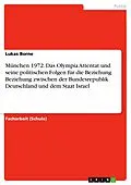 E-Book (pdf) München 1972. Das Olympia Attentat und seine politischen Folgen für die Beziehung Beziehung zwischen der Bundesrepublik Deutschland und dem Staat Israel von Lukas Borne