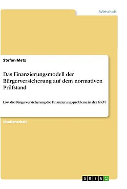 Kartonierter Einband Das Finanzierungsmodell der Bürgerversicherung auf dem normativen Prüfstand von Stefan Metz