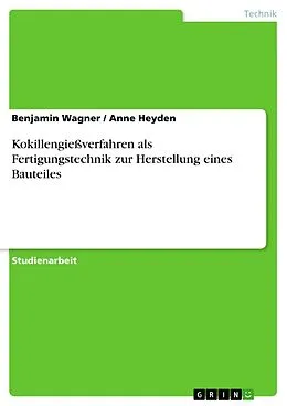 E-Book (pdf) Kokillengießverfahren als Fertigungstechnik zur Herstellung eines Bauteiles von Benjamin Wagner, Anne Heyden