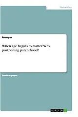 Kartonierter Einband (Kt) When age begins to matter. Why postponing parenthood? von Anonymous