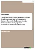 E-Book (pdf) Sanierung von Kapitalgesellschaften in der Insolvenz sowie deren Chancen und Risiken der durch die Kommission der Europäischen Union geplanten vorinsolvenzrechtlichen Sanierung von Markus Roth