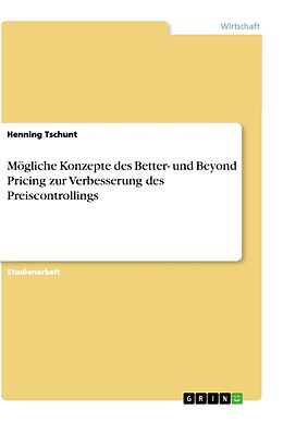 Kartonierter Einband Mögliche Konzepte des Better- und Beyond Pricing zur Verbesserung des Preiscontrollings von Henning Tschunt