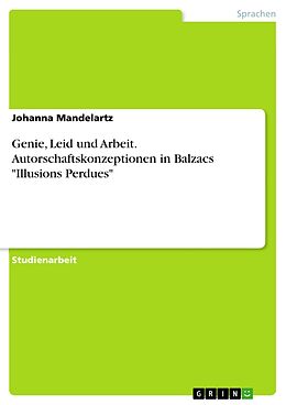 E-Book (pdf) Genie, Leid und Arbeit. Autorschaftskonzeptionen in Balzacs "Illusions Perdues" von Johanna Mandelartz