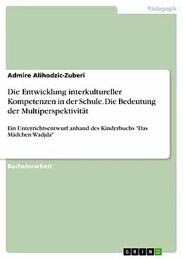 E-Book (pdf) Die Entwicklung interkultureller Kompetenzen in der Schule. Die Bedeutung der Multiperspektivität von Admire Alihodzic-Zuberi