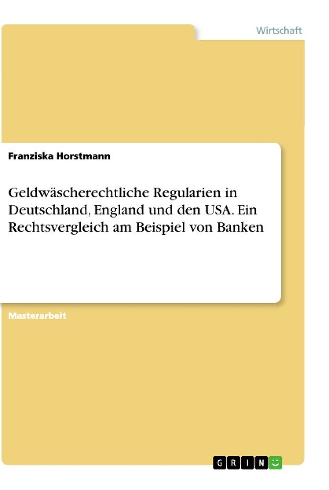 Geldwäscherechtliche Regularien in Deutschland, England und den USA. Ein Rechtsvergleich am Beispiel von Banken