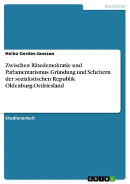 E-Book (pdf) Zwischen Rätedemokratie und Parlamentarismus. Gründung und Scheitern der sozialistischen Republik Oldenburg-Ostfriesland von Heiko Gerdes-Janssen