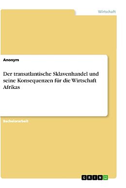 Kartonierter Einband Der transatlantische Sklavenhandel und seine Konsequenzen für die Wirtschaft Afrikas von Anonym