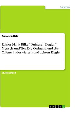 Kartonierter Einband Rainer Maria Rilke "Duineser Elegien". Mensch und Tier. Die Ordnung und das Offene in der vierten und achten Elegie von Annalena Held