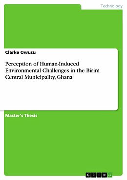 E-Book (pdf) Perception of Human-Induced Environmental Challenges in the Birim Central Municipality, Ghana von Clarke Owusu