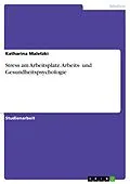 E-Book (pdf) Stress am Arbeitsplatz. Arbeits- und Gesundheitspsychologie von Katharina Maletzki