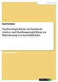 E-Book (pdf) Nachwuchsprobleme im Handwerk. Analyse und Handlungsempfehlung zur Rekrutierung von Auszubildenden von Kurt Krämer