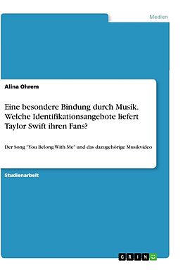 Kartonierter Einband Eine besondere Bindung durch Musik. Welche Identifikationsangebote liefert Taylor Swift ihren Fans? von Alina Ohrem